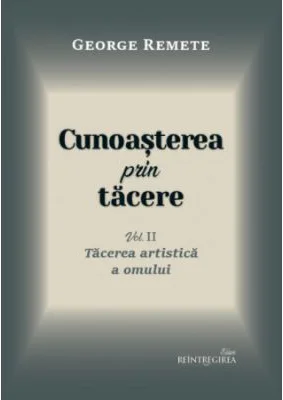 Cunoasterea prin tacere volumul 2. Tacerea artistica a omului - George Remete