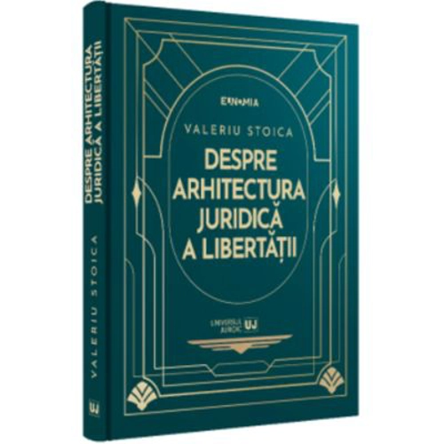 Despre arhitectura juridica a libertatii - Valeriu Stoica