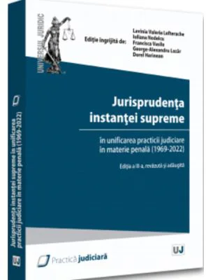 Jurisprudenta instantei supreme in unificarea practicii judiciare in materie penala (1969-2022), editia a III-a - Lavinia Lefterache