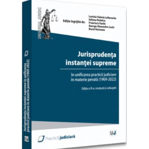 Jurisprudenta instantei supreme in unificarea practicii judiciare in materie penala (1969-2022), editia a III-a - Lavinia Lefterache