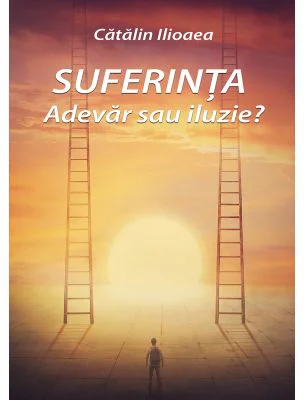 Suferinta - Adevar sau iluzie?