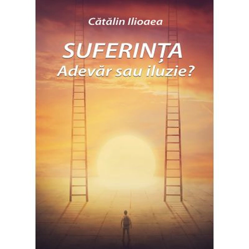 Suferinta - Adevar sau iluzie?