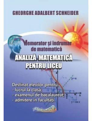 Memorator si indrumar de matematica. Analiza matematica pentru liceu - Gheorghe Adalbert Schneider