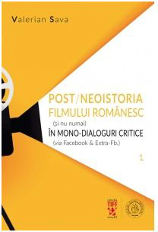 Post/neoistoria filmului romanesc (si nu numai) in mono-dialoguri critice (via Facebook &amp; Extra-Fb.). Volumul 1 - Valerian Sava