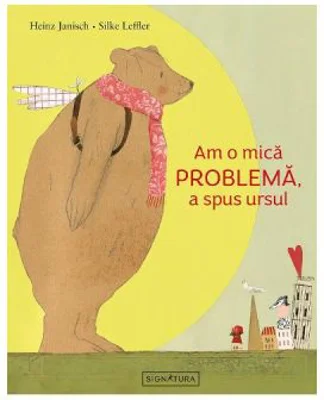 Am o mica problema, a spus ursul - Heinz Janisch, Silke Leffler