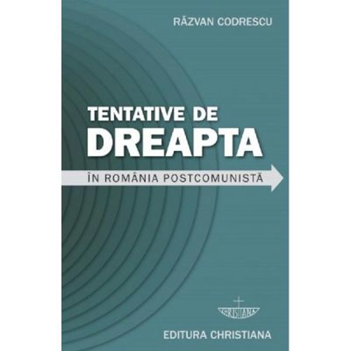Tentative de dreapta in Romania postcomunista - Razvan Codrescu