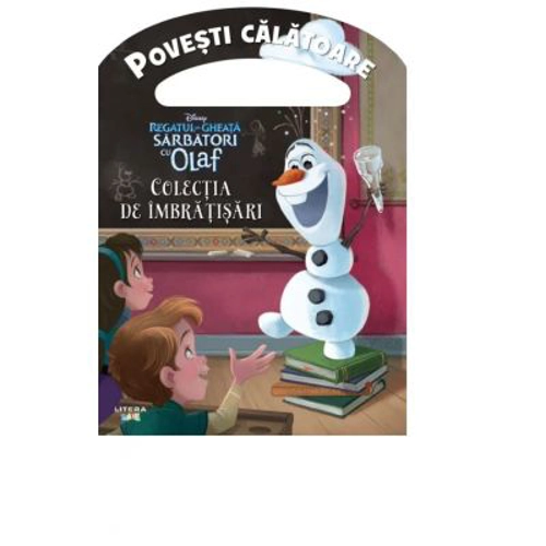 Disney. Regatul de gheata. Sarbatori cu Olaf. Colectia de imbratisari. Povesti calatoare