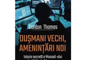 Dusmani vechi, amenintari noi. Istoria secreta a Mossad-ului din 2000 pana in prezent - Gordon Thomas