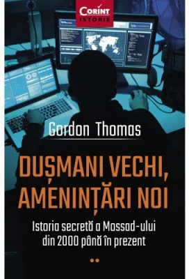 Dusmani vechi, amenintari noi. Istoria secreta a Mossad-ului din 2000 pana in prezent - Gordon Thomas
