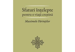 Sfaturi intelepte pentru o viata crestina. Maximele Parintilor