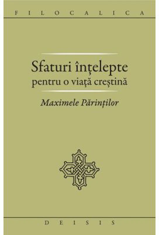 Sfaturi intelepte pentru o viata crestina. Maximele Parintilor