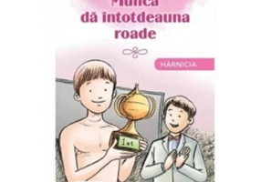 Munca da intotdeauna roade. Harnicia