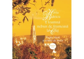 E toamna nebun de frumoasa la Cluj. Poeme alese si rostite de autor - Horia Badescu