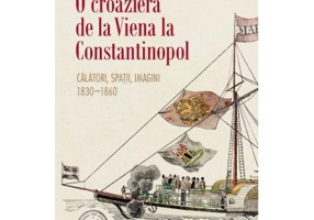 O croaziera de la Viena la Constantinopol. Calatori, spatii, imagini, 1830–1860