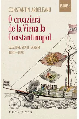 O croaziera de la Viena la Constantinopol. Calatori, spatii, imagini, 1830–1860