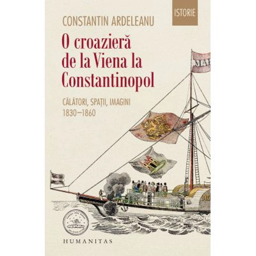 O croaziera de la Viena la Constantinopol. Calatori, spatii, imagini, 1830–1860