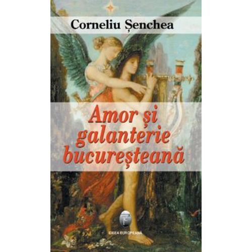 Amor si galanterie bucuresteana – Corneliu Senchea