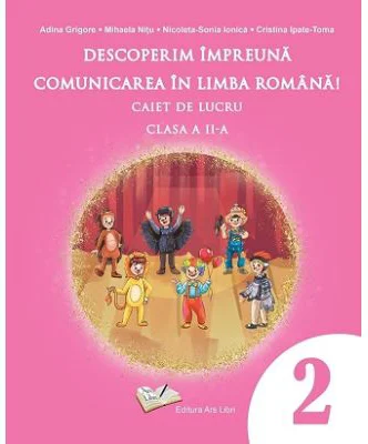 Descoperim impreuna comunicarea in limba romana! Caiet de lucru clasa a 2-a - Adina Grigore
