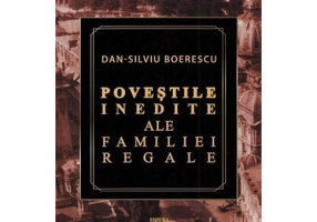 Povestile inedite ale Familiei Regale - Dan-Silviu Boerescu