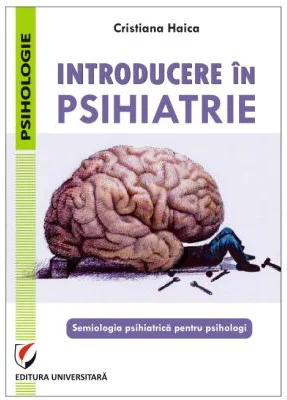 Introducere in psihiatrie. Semiologia psihiatrica pentru psihologi - Cristiana Haica
