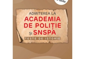 Admiterea la Academia de Politie si SNSPA. Teste de istorie - Mihaela Olteanu