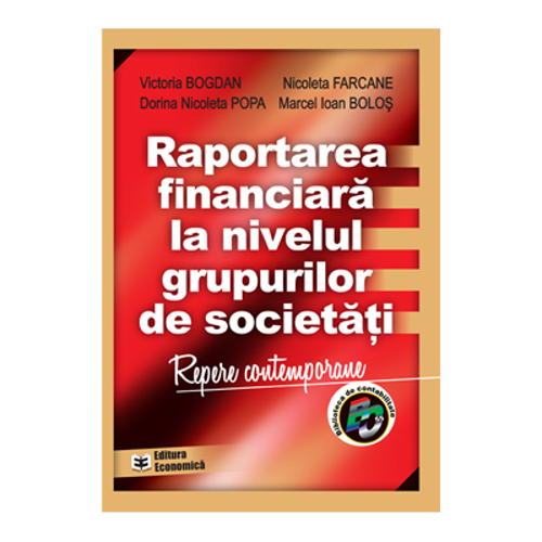 Raportarea financiara la nivelul grupurilor de societati - Victoria Bogdan, Marcel Ioan Bolos, Nicoleta Farcane, Dorina Nicoleta Popa
