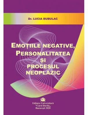 Emotiile negative, personalitatea si procesul neoplazic - Lucia Bubulac