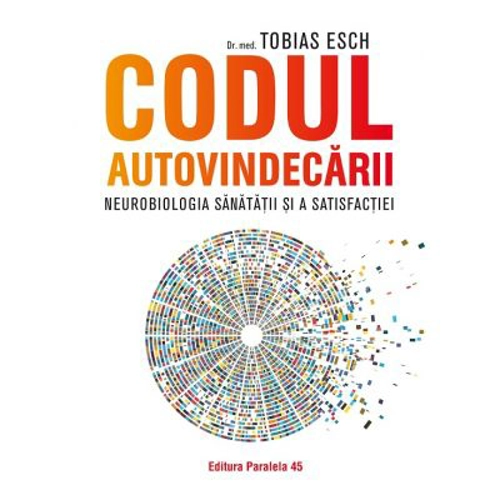 Codul autovindecarii. Neurobiologia sanatatii si a satisfactiei - Tobias Esch