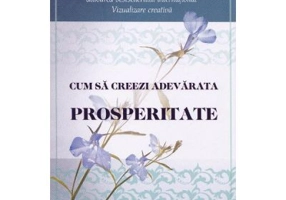 Cum sa creezi adevarata prosperitate. Editia 2 - Shakti Gawain