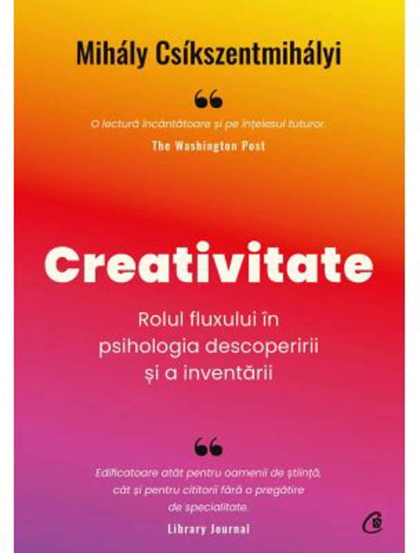 Creativitate. Rolul fluxului in psihologia descoperirii si a inventarii - Mihaly Csikszentmihalyi