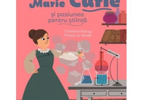 Povestea mea de seara. Marie Curie si pasiunea pentru stiinta