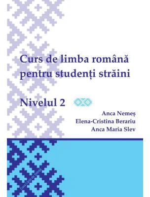 Curs de limba romana pentru studenti straini. Nivelul 2 - Elena-Cristina Beraru, Anca Nemes, Anca Maria Slev