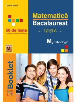 Matematica M2 Profil Tehnologic. Bacalaureat Teste