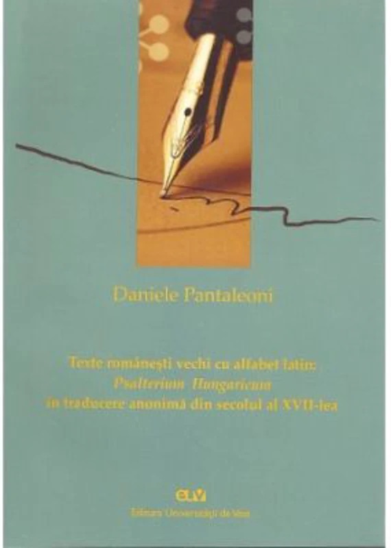 Texte romanesti vechi cu alfabet latin: Psalterium Hungaricum in traducere anonima din secolul al 17 -lea - Daniele Pantaleoni
