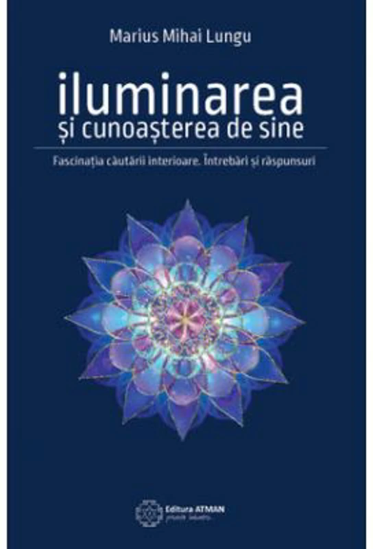 Iluminarea si cunoasterea de sine. Fascinatia cautarii interioare - Marius Mihai Lungu