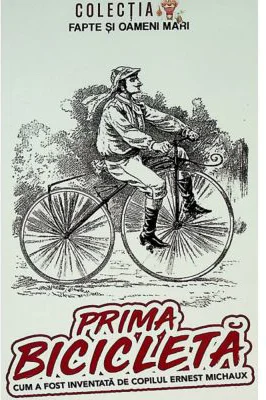 Prima bicicleta. Cum a fost inventata de copilul Ernest Michaux - George D. Cimbru