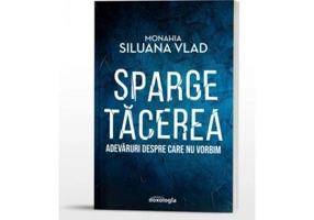 Sparge tacerea. Adevaruri despre care nu vorbim - Monahia Siluana Vlad
