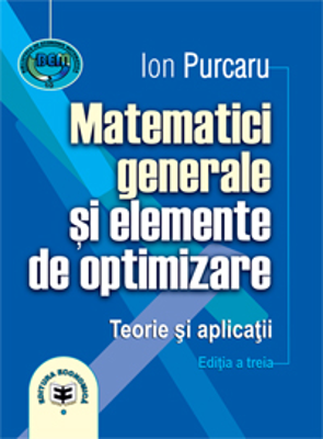 Matematici generale si elemente de optimizare. Teorie si aplicatii. Editia a treia - Ion Purcaru