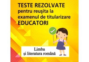 Teste rezolvate pentru reusita la examenul de titularizare Educatori. Limba si literatura romana - Carmen Luca, Cristina Simona Scurtu