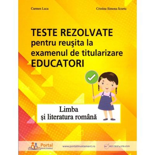 Teste rezolvate pentru reusita la examenul de titularizare Educatori. Limba si literatura romana - Carmen Luca, Cristina Simona Scurtu