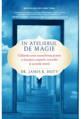 In atelierul de magie. Calatoria unui neurochirurg pentru a descoperi enigmele creierului si secretele inimii - James R. Doty