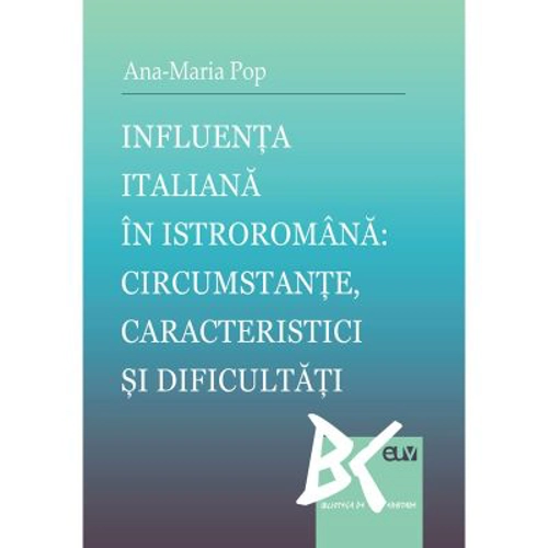 Influenta italiana in istroromana: circumstante, caracteristici si dificultati - Ana-Maria Pop