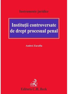 Institutii controversate de drept procesual penal - Andrei Zarafiu