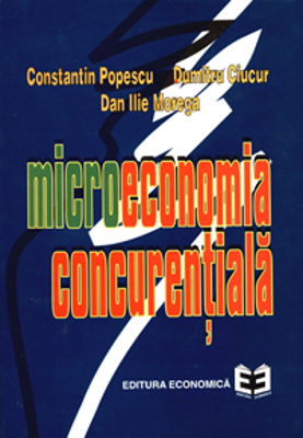 Microeconomia concurentiala - Constantin Popescu, Dumitru Ciucur, Dan Ilie Morega