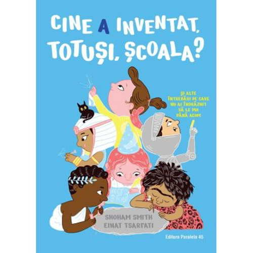 Cine a inventat, totusi, scoala? Si alte intrebari pe care nu ai indraznit sa le pui pana acum - Shoham Smith