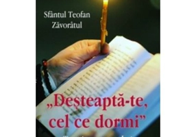 Desteapta - te cel ce dormi. Trezirea omului din somnul pacatului - Sfantul Teofan Zavoratul