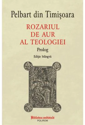 Rozariul de aur al teologiei. Prolog (editie bilingva) - Pelbart din Timisoara