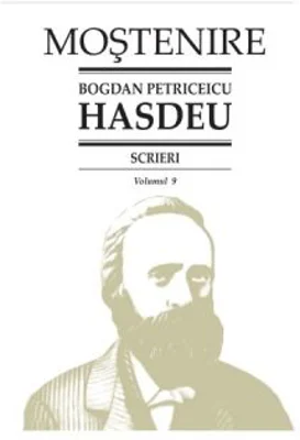 Scrieri. Volumul 9. Studii de lingvistica si filologie - B. P. Hasdeu