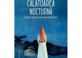 Calatoarea nocturna. Ganduri despre experienta imbatranirii - Laure Adler