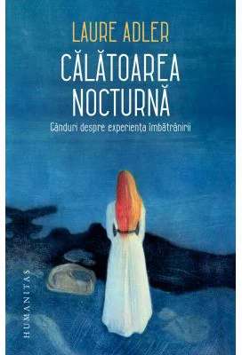 Calatoarea nocturna. Ganduri despre experienta imbatranirii - Laure Adler